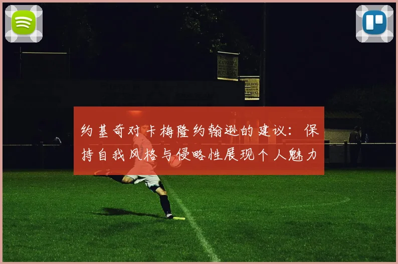 约基奇对卡梅隆约翰逊的建议：保持自我风格与侵略性展现个人魅力