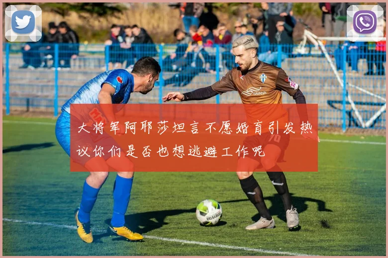 大将军阿耶莎坦言不愿婚育引发热议你们是否也想逃避工作呢