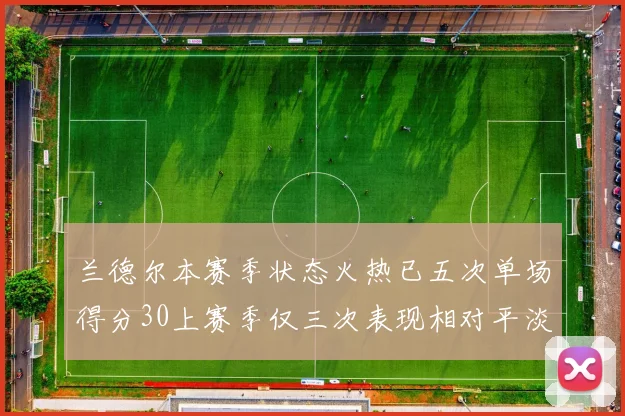 兰德尔本赛季状态火热已五次单场得分30上赛季仅三次表现相对平淡