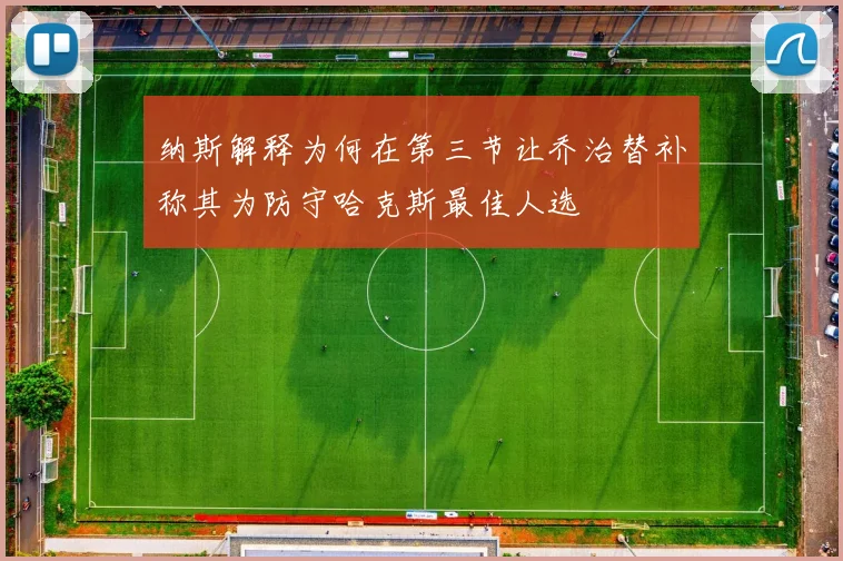 纳斯解释为何在第三节让乔治替补称其为防守哈克斯最佳人选